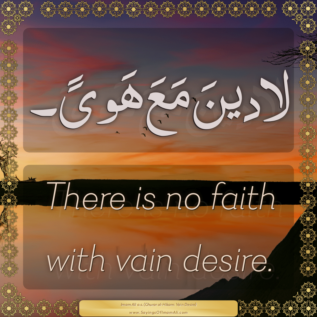 There is no faith with vain desire.